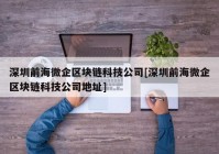 深圳前海微企区块链科技公司[深圳前海微企区块链科技公司地址]