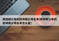 网信部公布的区块链公司名单[网信部公布的区块链公司名单怎么查]